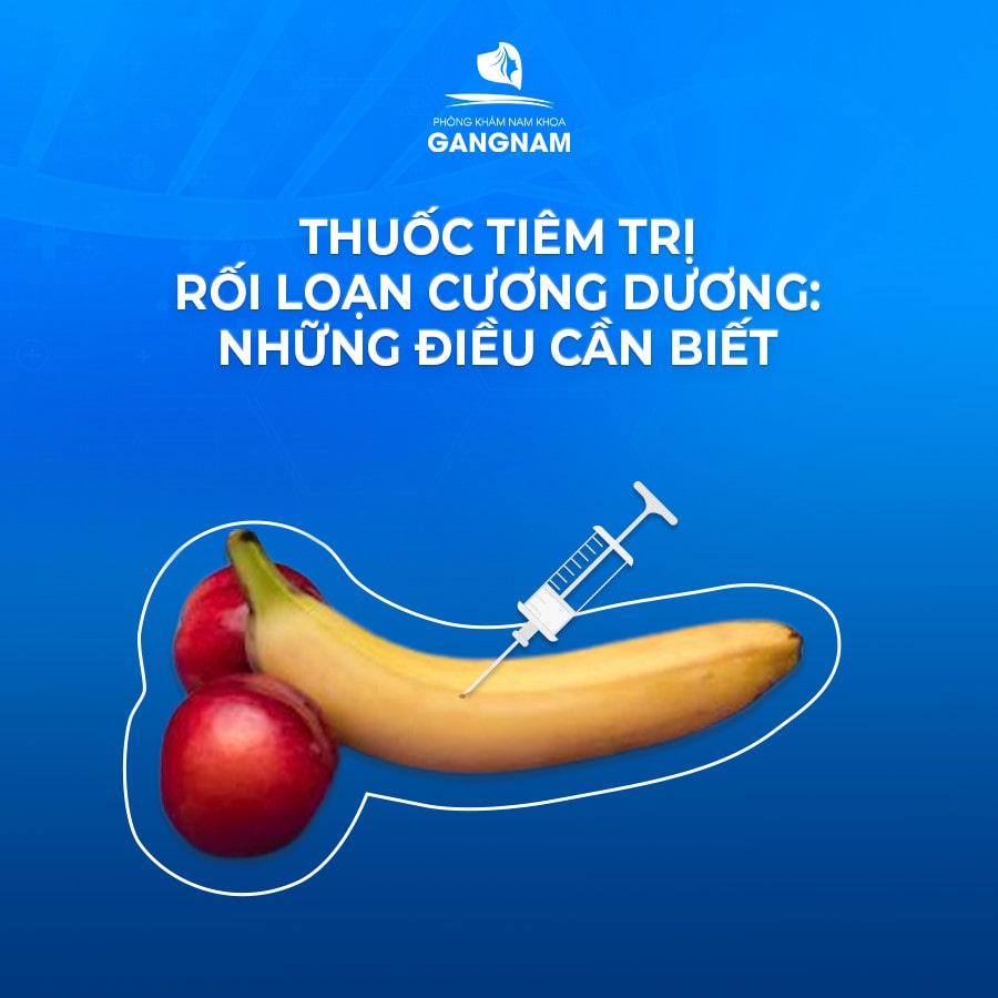 THUỐC TIÊM TRỊ RỐI LOẠN CƯƠNG: NHỮNG ĐIỀU BẠN CẦN BIẾT